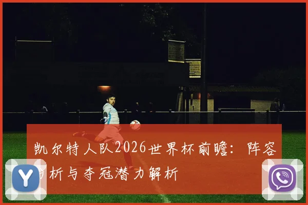 凯尔特人队2026世界杯前瞻：阵容分析与夺冠潜力解析
