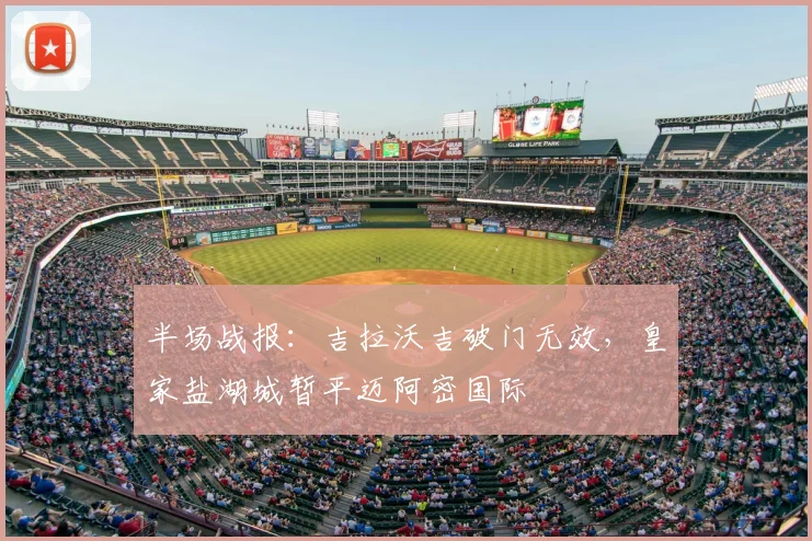 半场战报：吉拉沃吉破门无效，皇家盐湖城暂平迈阿密国际