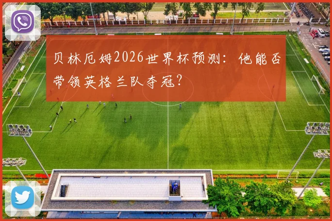 贝林厄姆2026世界杯预测:他能否带领英格兰队夺冠?