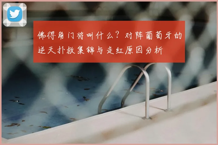佛得角门将叫什么？对阵葡萄牙的逆天扑救集锦与走红原因分析